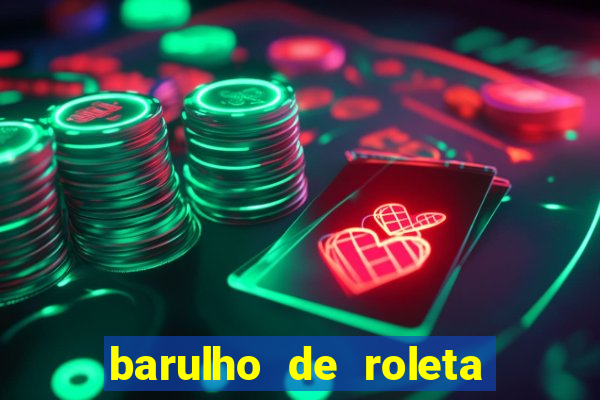 barulho de roleta de cassino