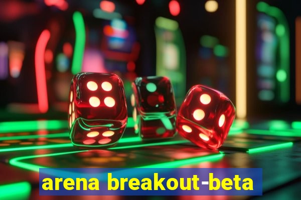 arena breakout-beta