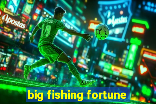 big fishing fortune