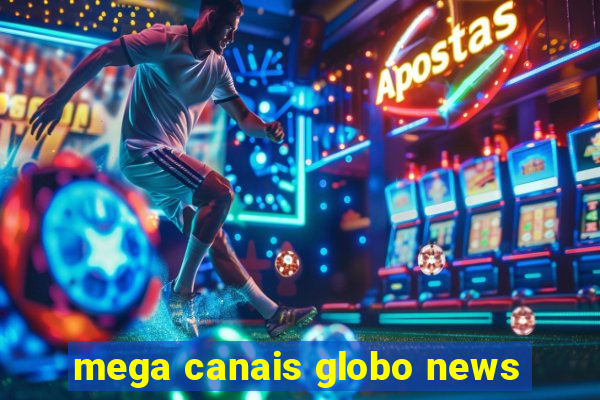 mega canais globo news