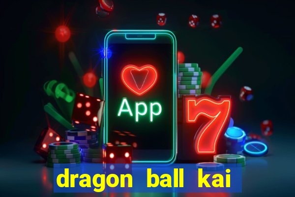 dragon ball kai dublado online