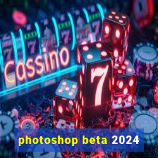 photoshop beta 2024