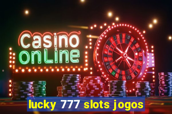 lucky 777 slots jogos