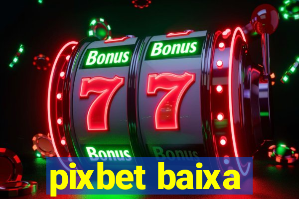 pixbet baixa