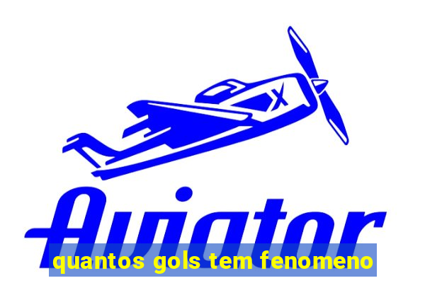 quantos gols tem fenomeno