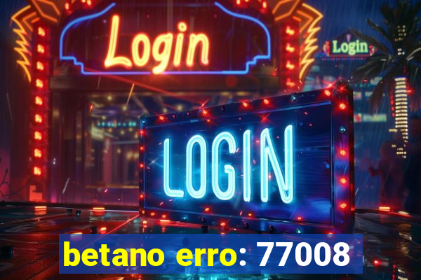 betano erro: 77008