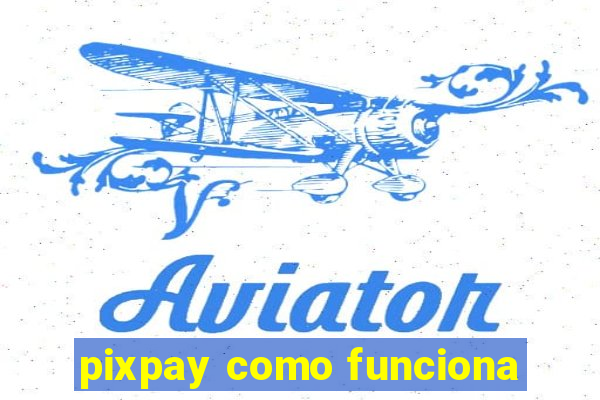 pixpay como funciona