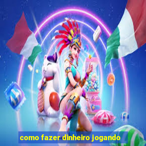 como fazer dinheiro jogando