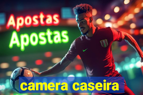 camera caseira