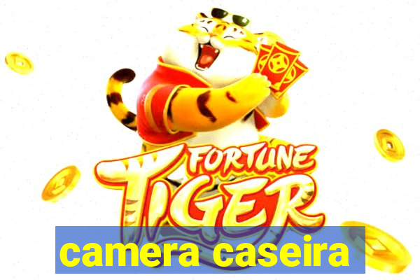 camera caseira