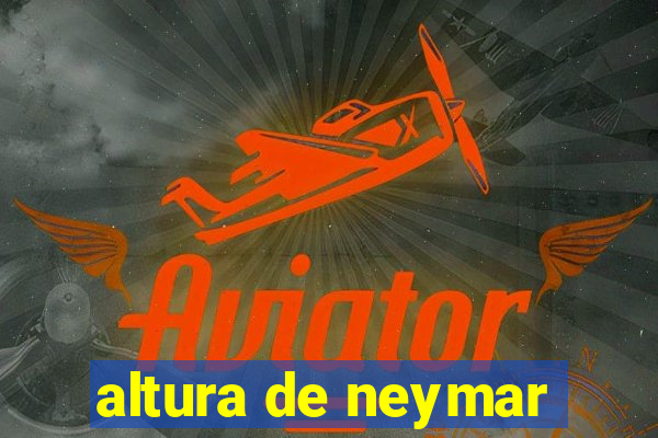 altura de neymar