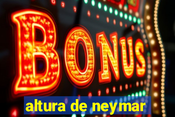 altura de neymar