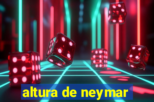 altura de neymar