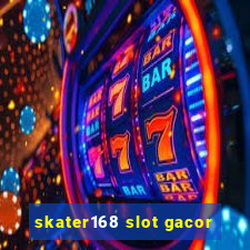 skater168 slot gacor