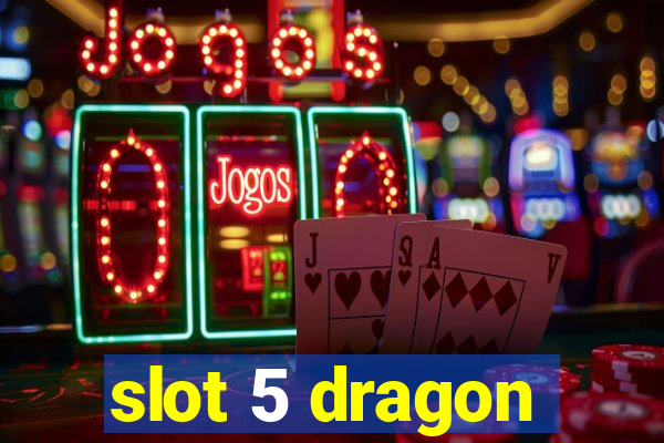 slot 5 dragon