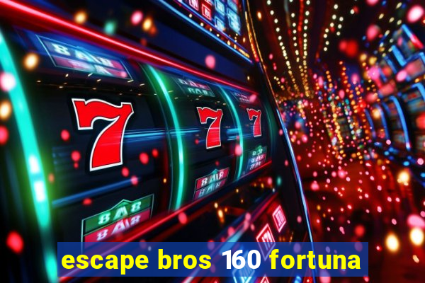 escape bros 160 fortuna