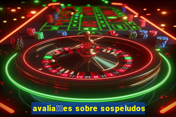 avalia莽玫es sobre sospeludos