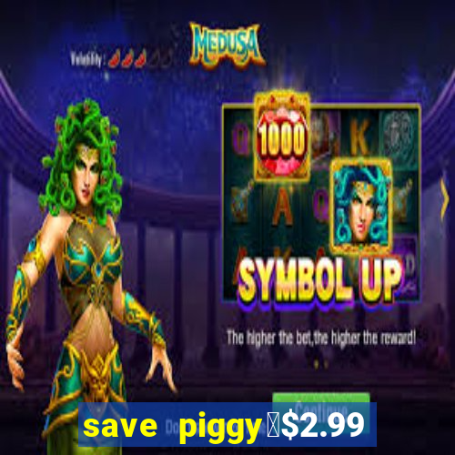 save piggy▼$2.99 to $0.99