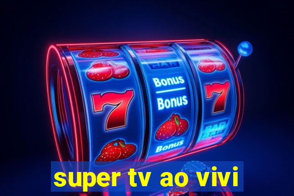 super tv ao vivi