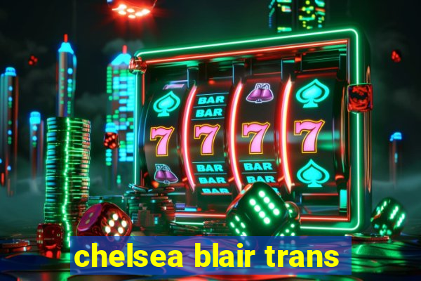 chelsea blair trans