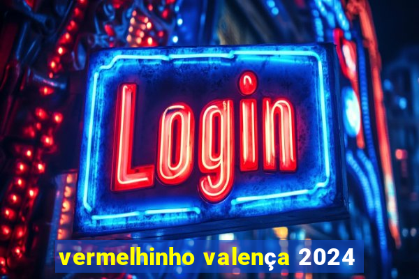 vermelhinho valença 2024