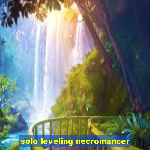 solo leveling necromancer