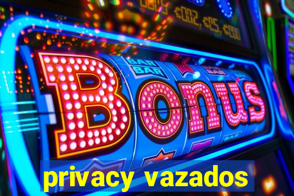 privacy vazados