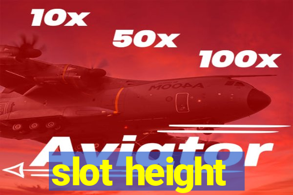 slot height