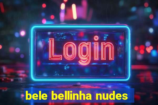 bele bellinha nudes