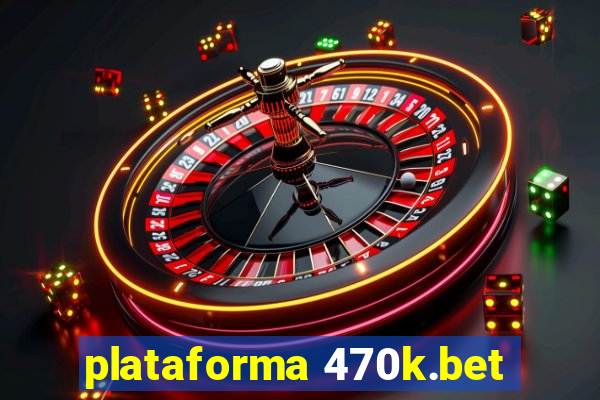 plataforma 470k.bet