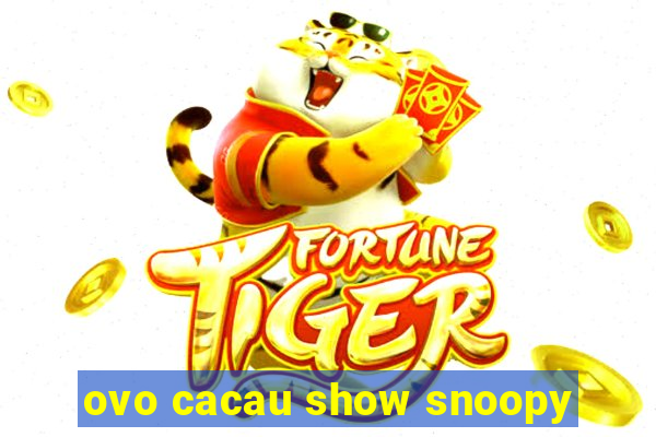 ovo cacau show snoopy