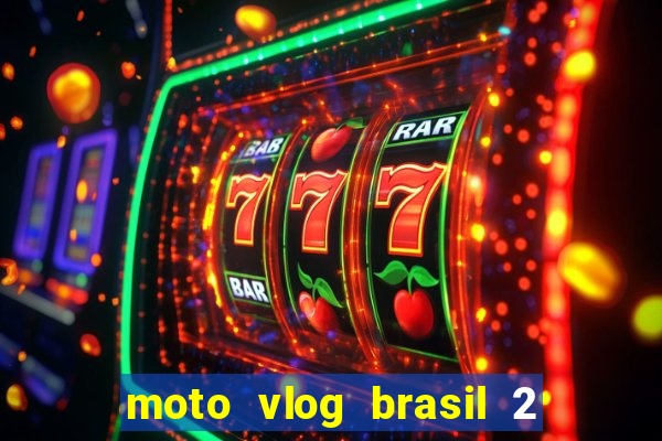 moto vlog brasil 2 dinheiro infinito