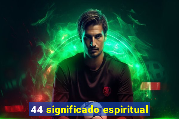 44 significado espiritual