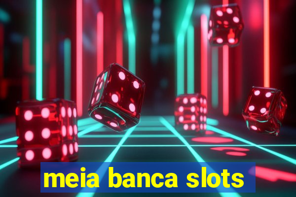 meia banca slots