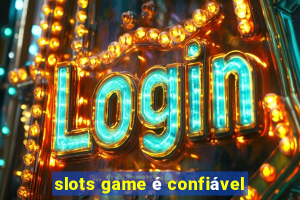 slots game é confiável