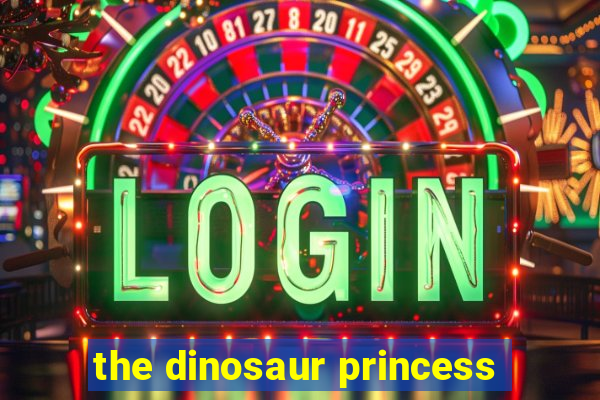 the dinosaur princess