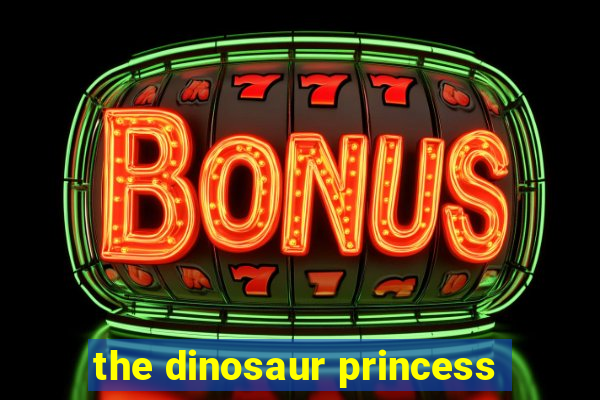 the dinosaur princess