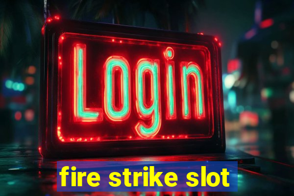 fire strike slot