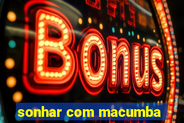 sonhar com macumba