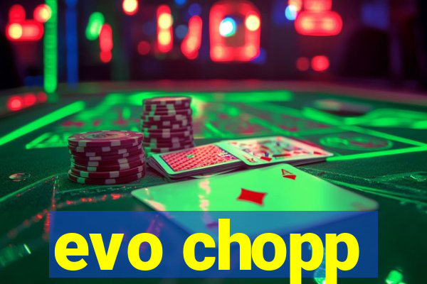 evo chopp