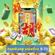 handicap asiatico 0.75