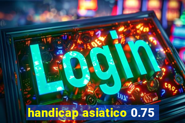 handicap asiatico 0.75