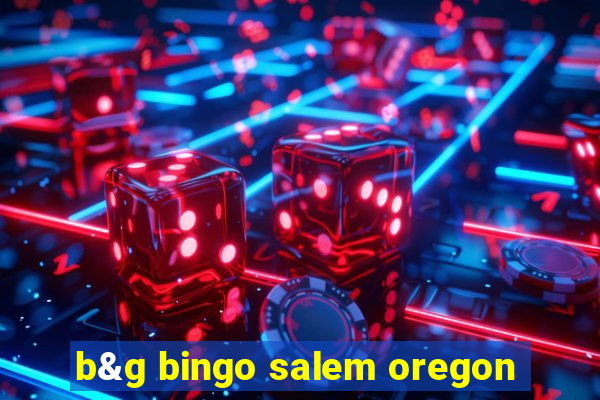 b&g bingo salem oregon