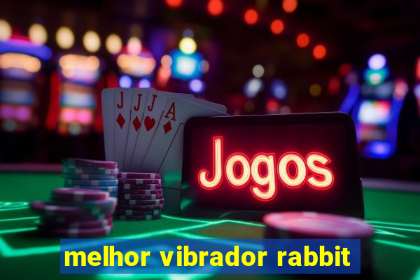 melhor vibrador rabbit