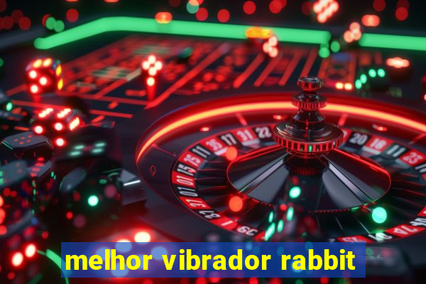 melhor vibrador rabbit