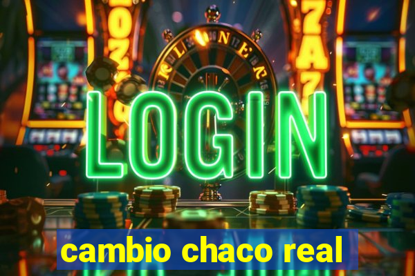 cambio chaco real