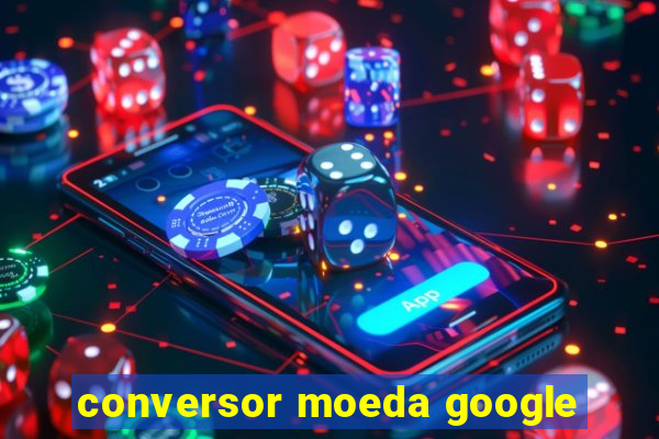 conversor moeda google