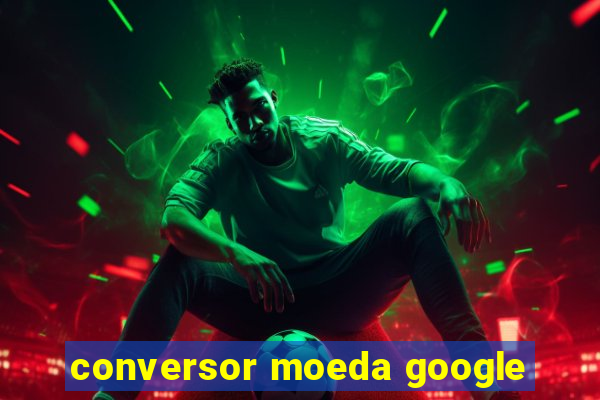 conversor moeda google