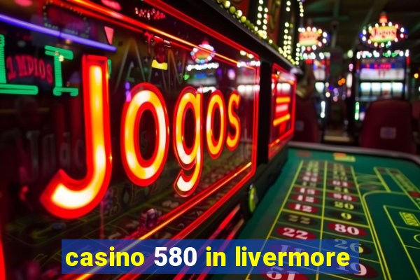 casino 580 in livermore