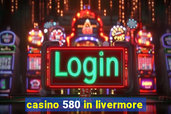 casino 580 in livermore